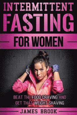 James Brook - Intermittent Fasting For Women: Beat The Food Craving And Get That Weight Shaving, Häftad