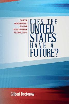 bokomslag Does the United States Have a Future?: Collected (Nonconformist) Essays on Russian-American Relations, 2015-17