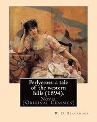 bokomslag Perlycross: a tale of the western hills (1894). By: R. D. Blackmore (Original Classics).: Perlycross: a tale of the western hills