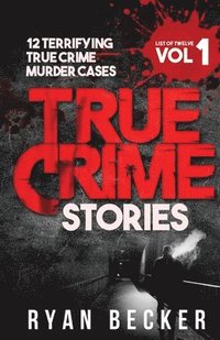 bokomslag True Crime Stories Volume 1: 12 Terrifying True Crime Murder Cases