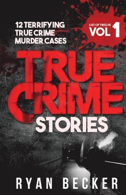 True Crime Seven, Ryan Becker - True Crime Stories Volume 1: 12 Terrifying True Crime Murder Cases, Häftad