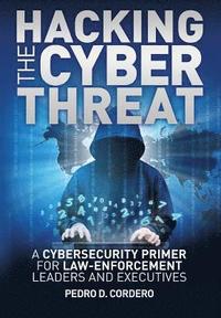 bokomslag Hacking the Cyber Threat A Cybersecurity Primer for Law-Enforcement Leaders and Executives