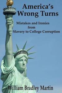 bokomslag America's Wrong Turns: Mistakes and Ironies from Slavery to College Corruption