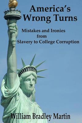 bokomslag America's Wrong Turns: Mistakes and Ironies from Slavery to College Corruption