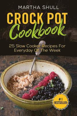 Crock Pot Cookbook: 25 Slow Cooker Recipes For Everyday Of The Week ( Slow Cooker, Crock Pot, Slow Cooker Cookbook, Fix-and-Forget, Crock 1