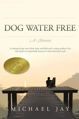 bokomslag DOG WATER FREE, A Memoir: A coming-of-age story about an improbable journey to find emotional truth