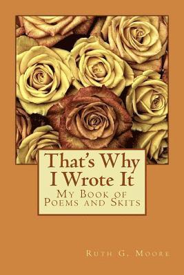 Ruth Grace Moore - That's Why I Wrote It: My Book of Poems and Skits, Häftad