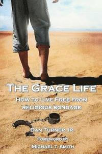 bokomslag The Grace Life: How to live free from religious bondage