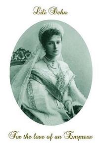 bokomslag For the love of an Empress: An intimate portrait of Empress Alexandra of Russia
