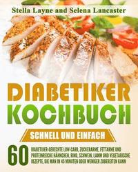 bokomslag Diabetiker Kochbuch: SCHNELL UND EINFACH - 60 Diabetiker-Gerechte Hähnchen, Rind, Schwein, Lamm und Vegetarische Rezepte, die man in 45 Min