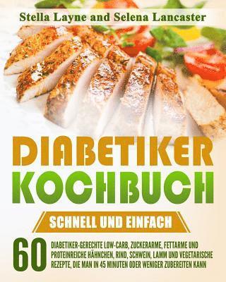 Diabetiker Kochbuch: SCHNELL UND EINFACH - 60 Diabetiker-Gerechte Hähnchen, Rind, Schwein, Lamm und Vegetarische Rezepte, die man in 45 Min 1