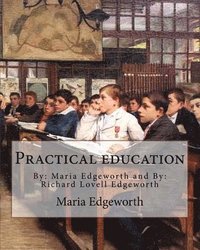 bokomslag Practical education. By: Maria Edgeworth and By: Richard Lovell Edgeworth: Practical Education is an educational treatise written by Maria Edge