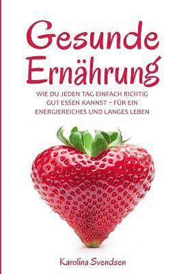 bokomslag Gesunde Ernährung: Wie du jeden Tag einfach richtig gut essen kannst, für ein energiereiches und langes Leben