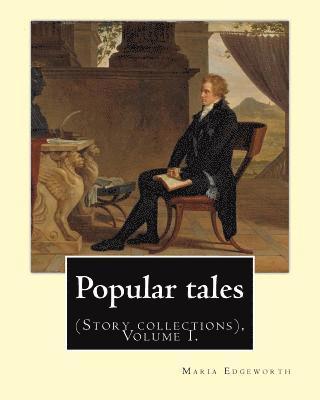Popular tales. By: Maria Edgeworth, and By: Richard Lovell Edgeworth: (Story collections), Volume I. 1
