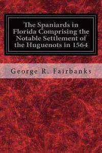 bokomslag The Spaniards in Florida Comprising the Notable Settlement of the Huguenots in 1564: And the History and Antiquities of St. Augustine Founded in A.D.