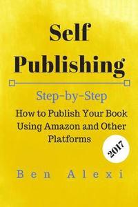 bokomslag Self Publishing: Step-by-Step How to Publish Your Book Using Amazon and Other Platforms