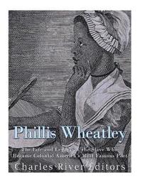 bokomslag Phillis Wheatley: The Life and Legacy of the Slave Who Became Colonial America's Most Famous Poet