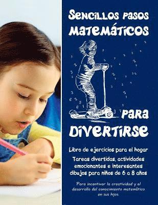 bokomslag Sencillos pasos matemáticos para divertirse: Libro de ejercicios para el hogar - Tareas divertidas, actividades emocionantes e interesantes dibujos pa