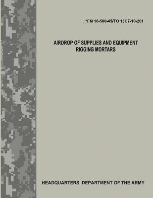 Airdrop of Supplies and Equipment: Rigging Mortars (FM 10-500-45/TO 13C7-10-201)