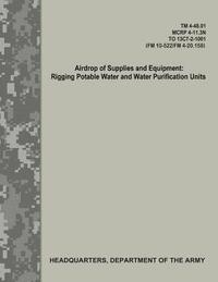 bokomslag Airdrop of Supplies and Equipment: Rigging Potable Water and Water Purification Units (TM 4-48.01/MCRP 4-11.3N/TO 13C7-2-1001/FM 10-522/FN 4-20.158)