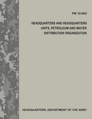 Headquarters and Headquarters Units, Petroleum and Water Distribution Organization (FM 10-602) 1