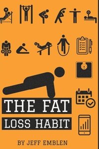 bokomslag The Fat Loss Habit: Creating Routines that Make Willpower and Fat Loss Automatic