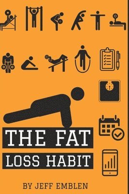 Jeff Emblen - The Fat Loss Habit: Creating Routines that Make Willpower and Fat Loss Automatic, Häftad
