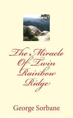 The Miracle Of Twin Rainbow Ridge 1