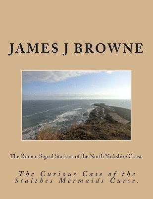 bokomslag The Roman Signal Stations of the North Yorkshire Coast.: The Curious Case of the Staithes Mermaids Curse.