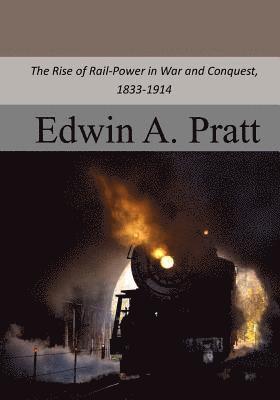 Edwin a. Pratt - The Rise of Rail-Power in War and Conquest, 1833-1914, Häftad
