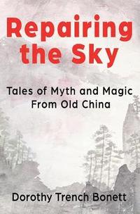 bokomslag Repairing the Sky: Tales of Myth and Magic from Old China
