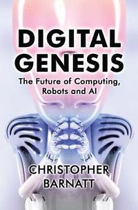 bokomslag Digital Genesis: The Future of Computing, Robots and AI