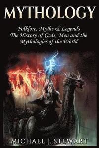 bokomslag Mythology: Folklore, Myths & Legends: The History of Gods, Men and the Mythologies of the World