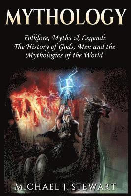 bokomslag Mythology: Folklore, Myths & Legends: The History of Gods, Men and the Mythologies of the World
