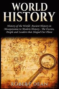 bokomslag World History: History of the World: Ancient History in Mesopotamia to Modern History in Today's World - The Events, People and Leade