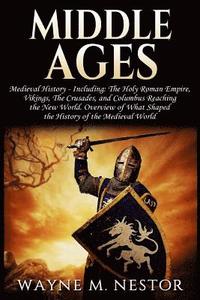 bokomslag Middle Ages: Medieval History: From The (Holy) Roman Empire, to Vikings, the Crusades and Columbus Reaching the New World. Overview
