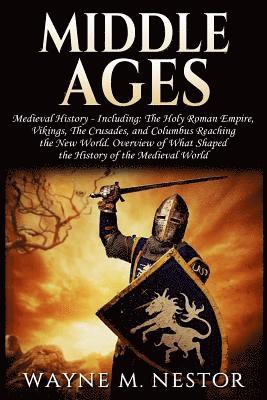 bokomslag Middle Ages: Medieval History: From The (Holy) Roman Empire, to Vikings, the Crusades and Columbus Reaching the New World. Overview
