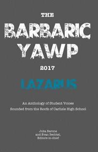 bokomslag The Barbaric YAWP 2017: Lazarus: An Anthology of Student Voices Sounded from the Roofs of Carlisle High School