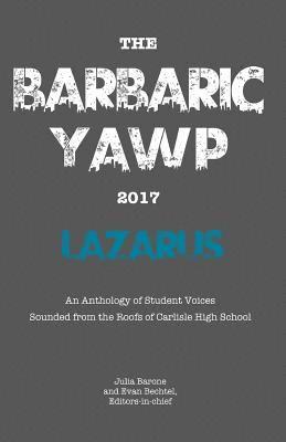The Barbaric YAWP 2017: Lazarus: An Anthology of Student Voices Sounded from the Roofs of Carlisle High School 1