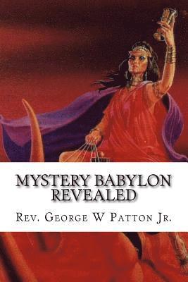 Mystery Babylon Revealed: Where is Mystery Babylon, Who is Behind it and How do we prepare? 1