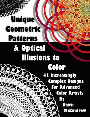 bokomslag Unique Geometric Patterns and Optical Illusions to Color: A Collection of 42 Increasingly Complex Designs For Advanced Color Artists