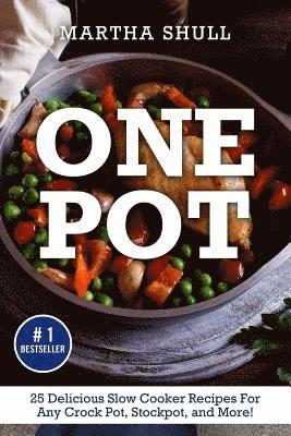 One Pot: 25 Delicious Slow Cooker Recipes For Any Crock Pot, Stockpot, and More! (Slow Cooker, Crock Pot, Slow Cooker Cookbook, 1