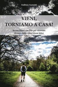 bokomslag Vieni, torniamo a casa!: Riconciliarsi con Dio per ritrovare il senso della vita e una vita felice