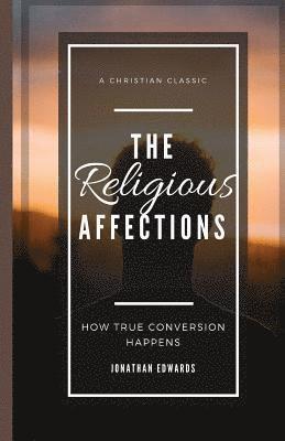 bokomslag The Religious Affections: How True Conversion Happens