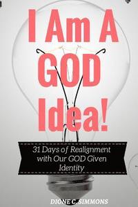 bokomslag I Am A GOD Idea!: 31 Days of Realignment with Our GOD Given Identity