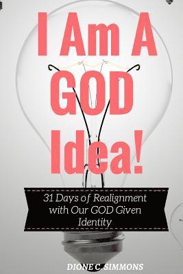 I Am A GOD Idea!: 31 Days of Realignment with Our GOD Given Identity 1