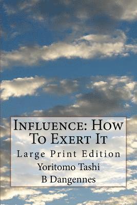 Influence: How To Exert It: Large Print Edition 1