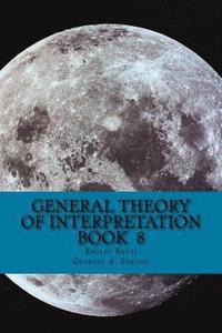 bokomslag General Theory of Interpretation: Book 8: Chapter Ten, Additions & Indexes