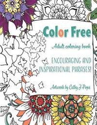 bokomslag Color Free Adult Coloring Book: Encouraging and Inspirational Phrases!: Cathy J Pope Adult Coloring Books