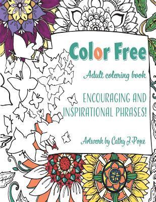 Color Free Adult Coloring Book: Encouraging and Inspirational Phrases!: Cathy J Pope Adult Coloring Books 1